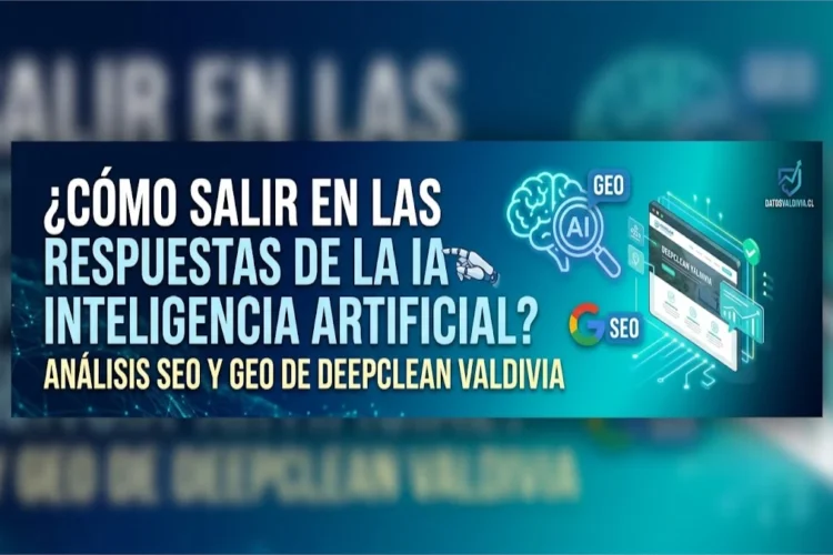 ¿Cómo salir en las respuestas de la Inteligencia Artificial?Análisis SEO y GEO de DeepClean Valdivia
