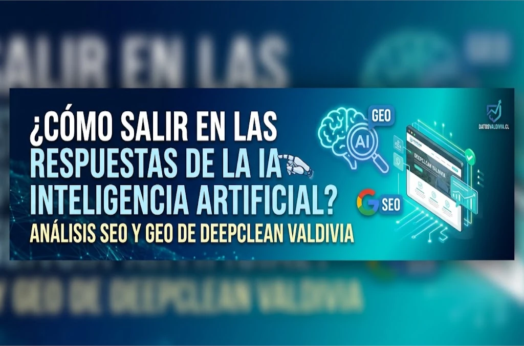 ¿Cómo salir en las respuestas de la Inteligencia Artificial?Análisis SEO y GEO de DeepClean Valdivia